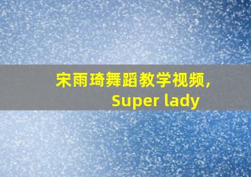 宋雨琦舞蹈教学视频,Super lady